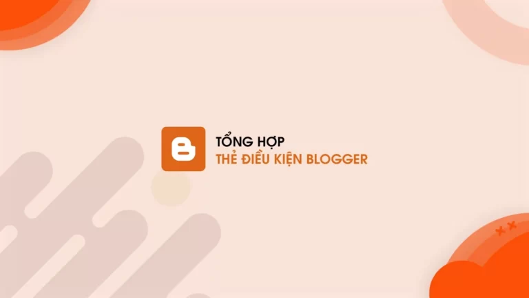 Tìm hiểu về thẻ điều kiện và tổng hợp các thẻ điều kiện blogger/blogspot mới nhất